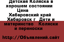 Детская Коляска в хорошем состоянии › Цена ­ 8 000 - Хабаровский край, Хабаровск г. Дети и материнство » Коляски и переноски   